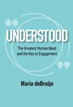 UNDERSTOOD The Greatest Human Need and the Key to Engagement