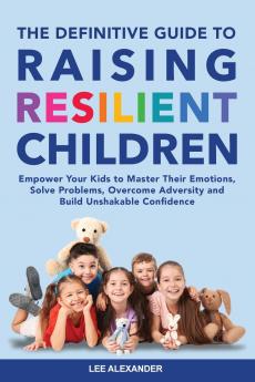 Definitive Guide to Raising Resilient Children
