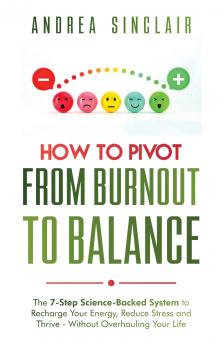 How to Pivot from Burnout to Balance - The 7-Step Science-Backed System to Recharge Your Energy Reduce Stress and Thrive-Without Overhauling Your Life