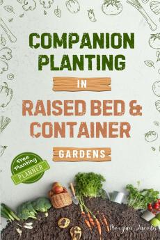 Companion Planting in Raised Bed and Container Gardens