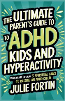 Ultimate Parent's Guide to ADHD Kids and Hyperactivity