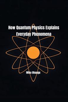 How Quantum Physics Explains Everyday Phenomena
