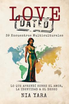 LOVE [DATED] 39 Encuentros Multiculturales Lo Que Aprendi Sobre el Amor la Identidad & el Deseo