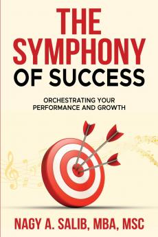 The Symphony of Success - Orchestrating Your Performance And Growth