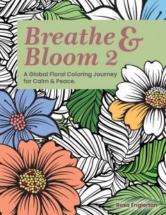Breathe & Bloom 2. A Global Floral Coloring Journey for Calm & Peace.