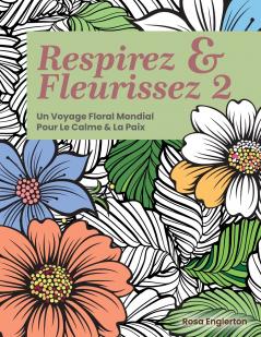 Respirez & Fleurissez 2. Un Voyage Floral Mondial Pour Le Calme & La Paix.