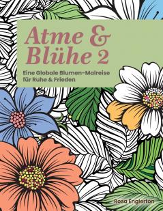 Atme & Blühe 2. Eine weltweite Blumen-Malreise für Ruhe und Frieden.