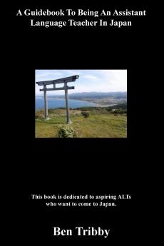 Guidebook To Being An Assistant Language Teacher In Japan.