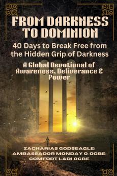 FROM DARKNESS TO DOMINION - 40 Days to Break Free from the Hidden Grip of Darkness