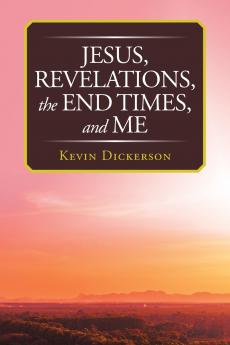 Jesus Revelations the End Times and Me