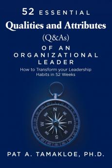 52 Essential Qualities and Attributes (Q & As) of an Organizational Leader