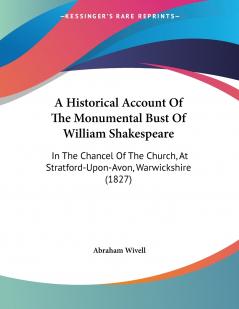 A Historical Account Of The Monumental Bust Of William Shakespeare