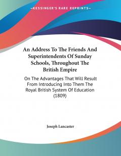An Address To The Friends And Superintendents Of Sunday Schools Throughout The British Empire