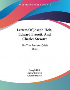 Letters Of Joseph Holt Edward Everett And Charles Stewart