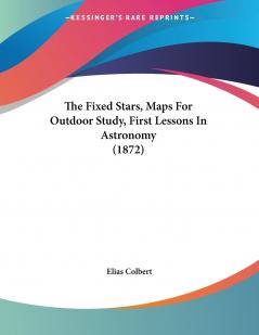 The Fixed Stars Maps For Outdoor Study First Lessons In Astronomy (1872)