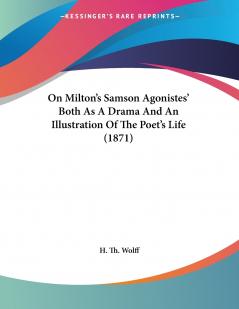 On Milton's Samson Agonistes' Both As A Drama And An Illustration Of The Poet's Life (1871)
