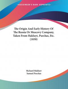The Origin And Early History Of The Russia Or Muscovy Company Taken From Hakluyt Purchas Etc. (1830)