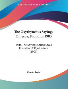 The Oxyrhynchus Sayings Of Jesus Found In 1903