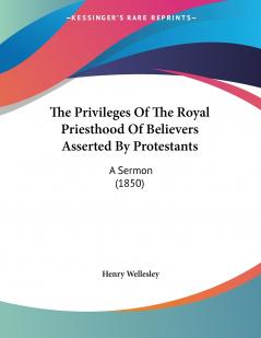 The Privileges Of The Royal Priesthood Of Believers Asserted By Protestants