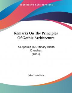 Remarks On The Principles Of Gothic Architecture