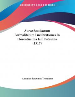 Auree Scoticarum Formalitatum Lucubrationes In Florentissima Iam Patauina (1517)