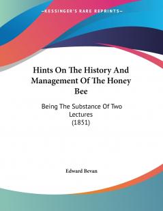 Hints On The History And Management Of The Honey Bee