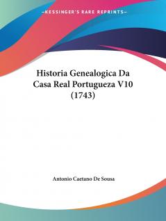Historia Genealogica Da Casa Real Portugueza V10 (1743)