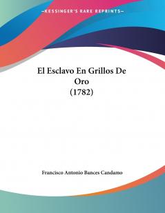 El Esclavo En Grillos De Oro (1782)