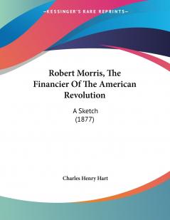 Robert Morris The Financier Of The American Revolution