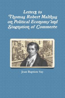 Letters to Thomas Robert Malthus on Political Economy and Stagnation of Commerce