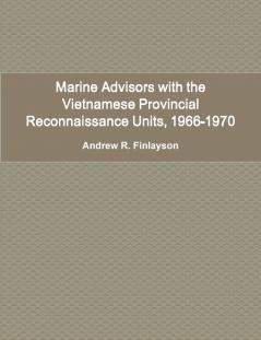 Marine Advisors with the Vietnamese Provincial Reconnaissance Units 1966-1970