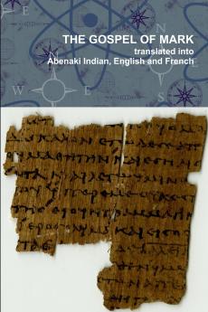 The Gospel of Mark translated into the Abenaki Indian English and French Languages