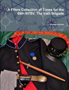 A Fifers Collection of Tunes for the 69th NYSV The Irish Brigade