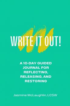 Write It Out! A 10-Day Guided Journal for Reflecting Releasing and Restoring