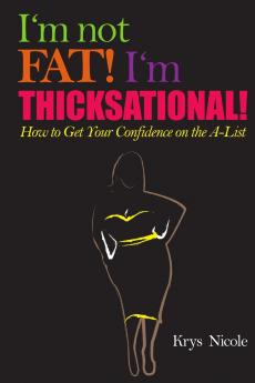 I'm Not Fat! I'm Thicksational! How to Get Your Confidence on the A-List!
