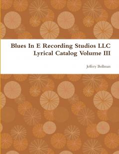 Blues In E Recording Studios LLC Lyrical Catalog Volume III