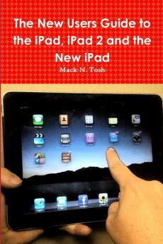 The New Users Guide to the iPad iPad 2 and the New iPad