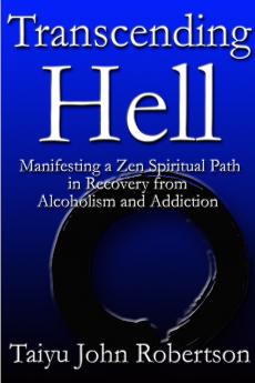 Transcending HellManifesting a Zen Spiritual Path in Recovery from Addiction and Alcoholism