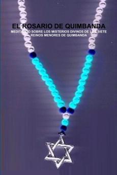 EL ROSARIO DE QUIMBANDA MEDITANDO SOBRE LOS MISTERIOS DIVINOS DE LOS SIETE REINOS MENORES DE QUIMBANDA