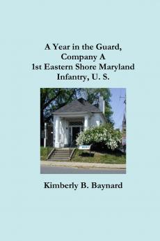 A Year in the Guard Company A 1st Eastern Shore Maryland Infantry U.S.
