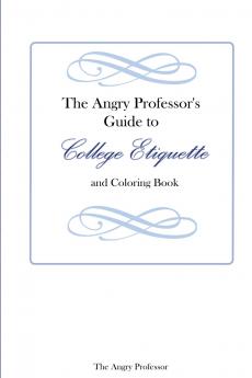 The Angry Professor's Guide to College Etiquette and Coloring Book