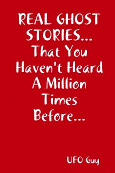 REAL GHOST STORIES...That You Haven't Heard A Million Times Before...