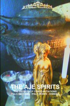 THE AJE SPIRITS THE SECRETS OF CONGO INITIATIONS PALO MAYOMBE - PALO MONTE - KIMBISA