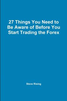 27 Things You Need to Be Aware of Before You Start Trading the Forex