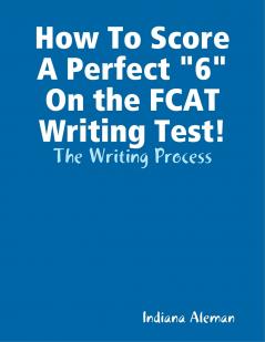 How To Score A Perfect 6 On the FCAT Writing Test!
