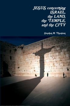 Jesus Concerning Israel the Land the Temple and the City