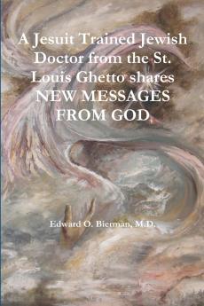 A Jesuit Trained Jewish Doctor from the St. Louis Ghetto shares  NEW MESSAGES FROM GOD