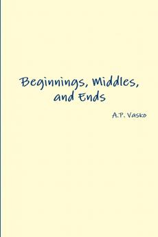 Beginnings Middles and Ends