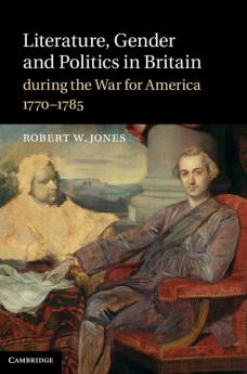 Literature Gender and Politics in Britain during the War for America 1770-1785