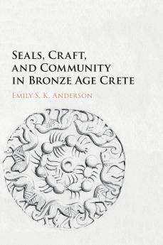 Seals Craft and Community in Bronze Age Crete
